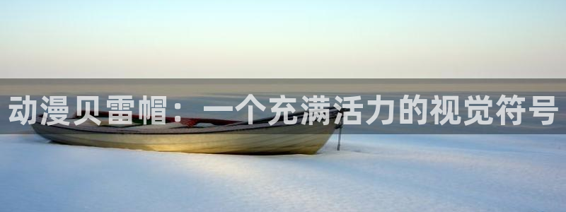 58动漫网站官网首页：动漫贝雷帽：一个充满活力的视觉符号